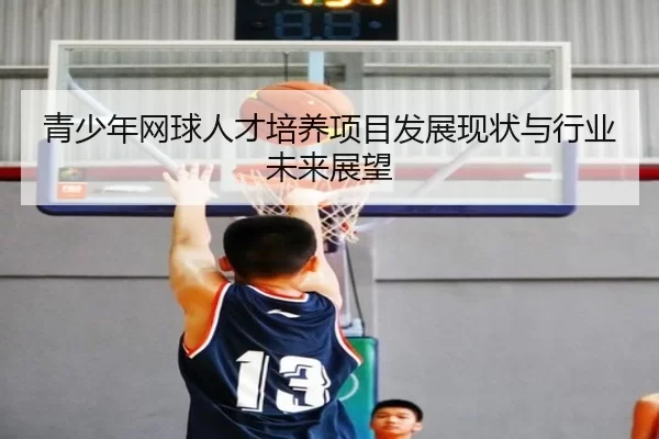 青少年网球人才培养项目发展现状与行业未来展望